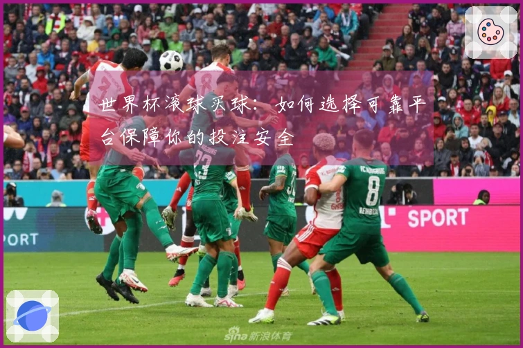 世界杯滚球买球：如何选择可靠平台保障你的投注安全